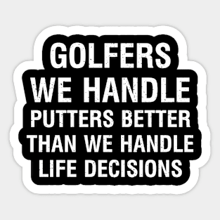 Golfers We handle putters better than we handle life decisions. Sticker